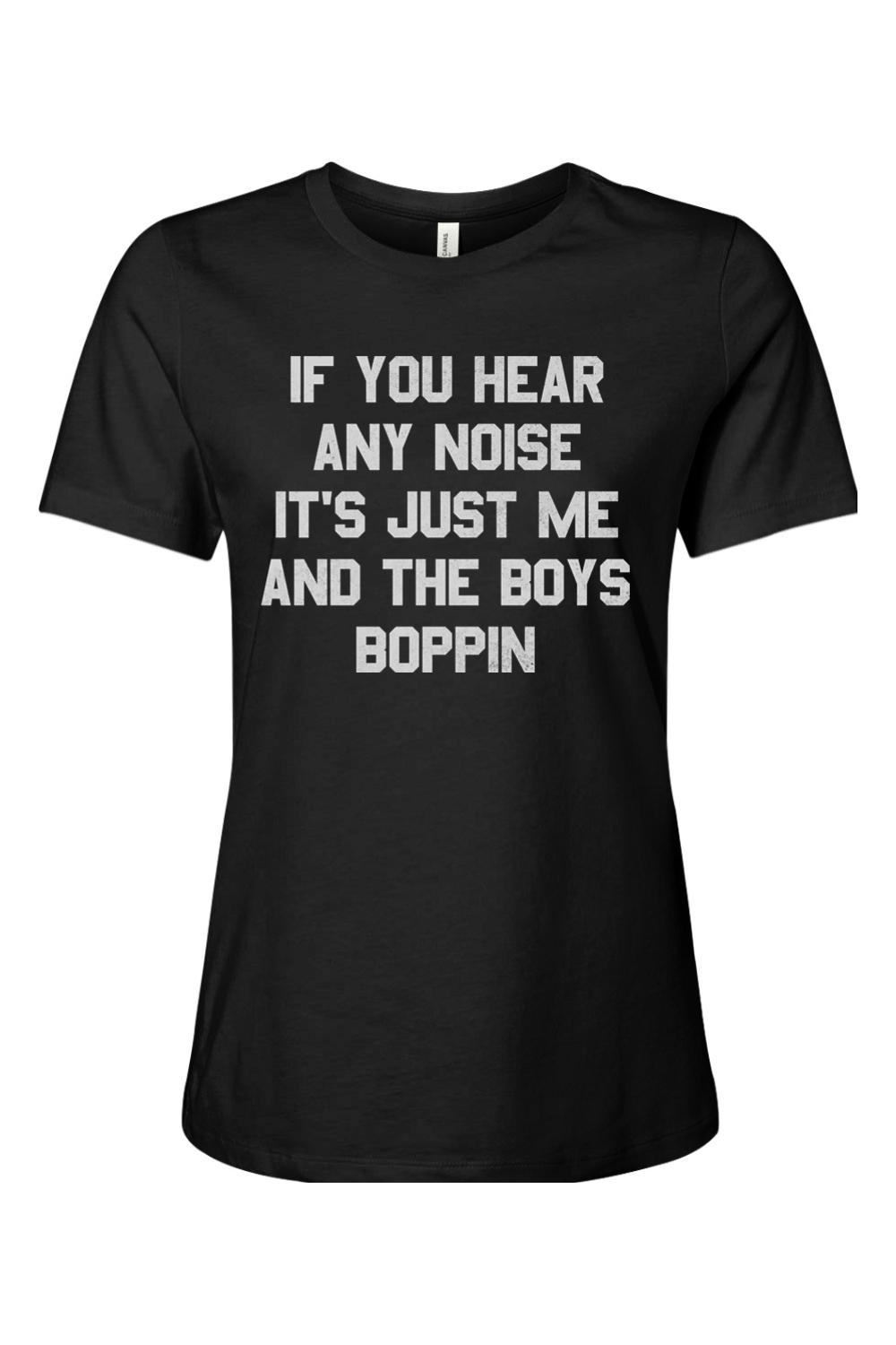 If Your Hear Any Noise It's Just Me And Boys Boppin - Ladies Tee