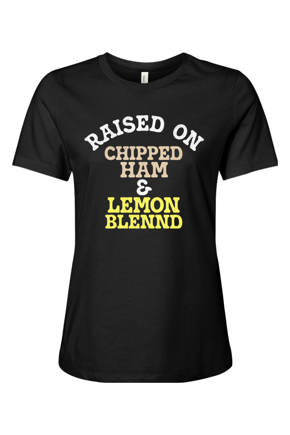 Raised on Chipped Ham & Lemon Blennd - Ladies Tee - Yinzylvania