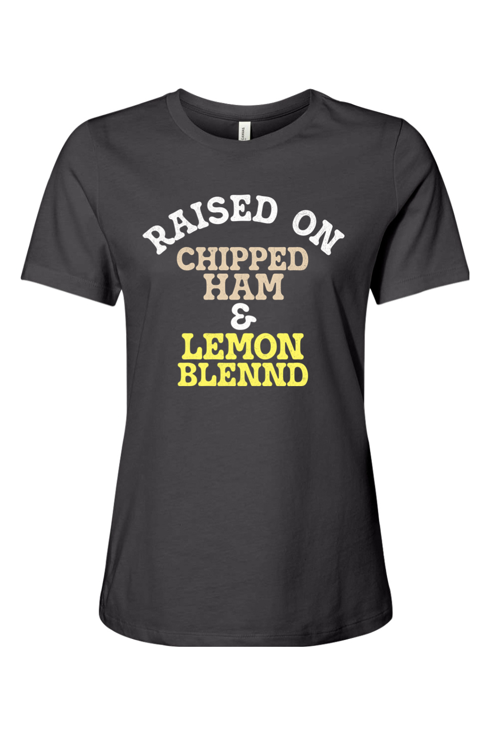 Raised on Chipped Ham & Lemon Blennd - Ladies Tee - Yinzylvania