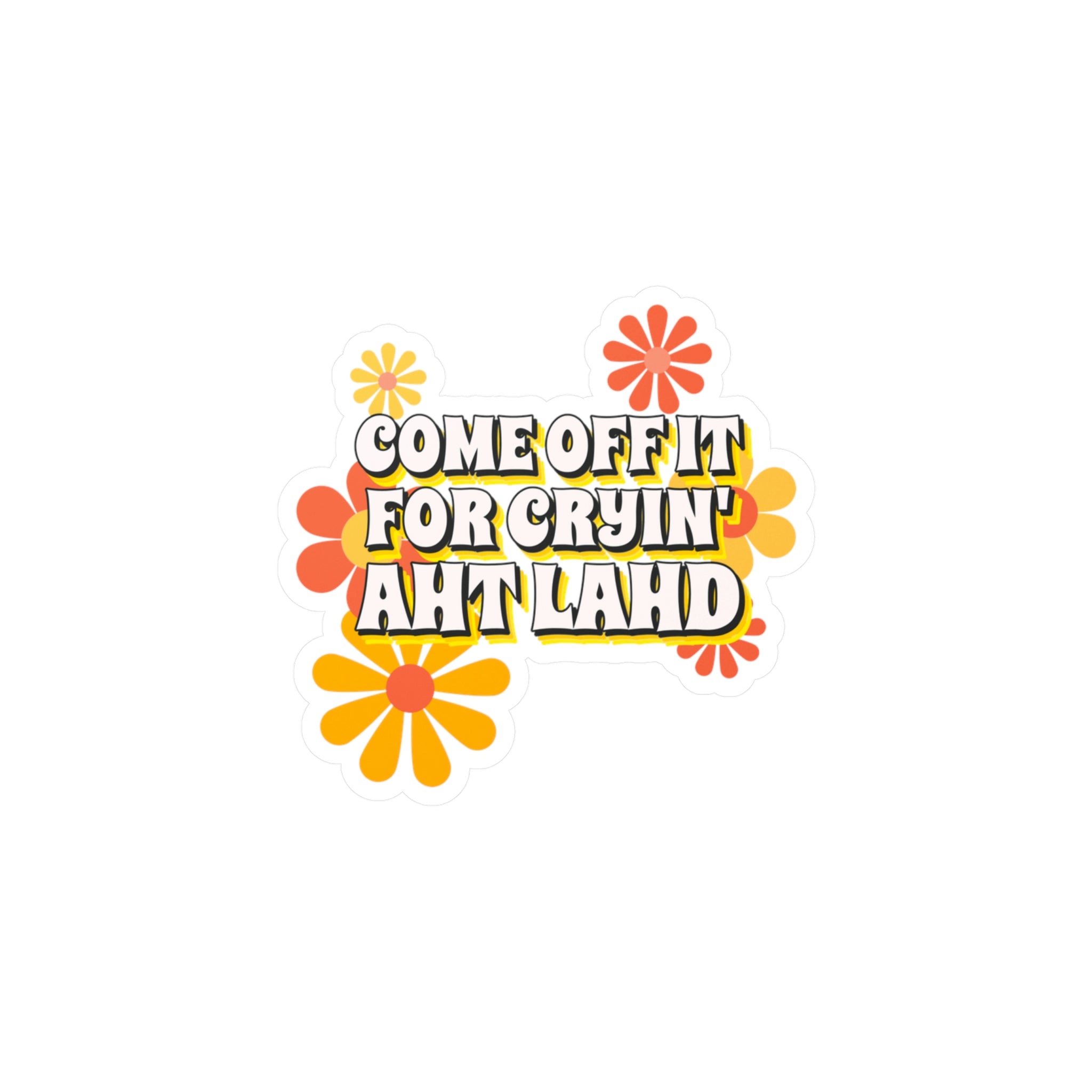 Come Off It For Cryin' Aht Lahd - Kiss-Cut Vinyl Decals - Yinzylvania