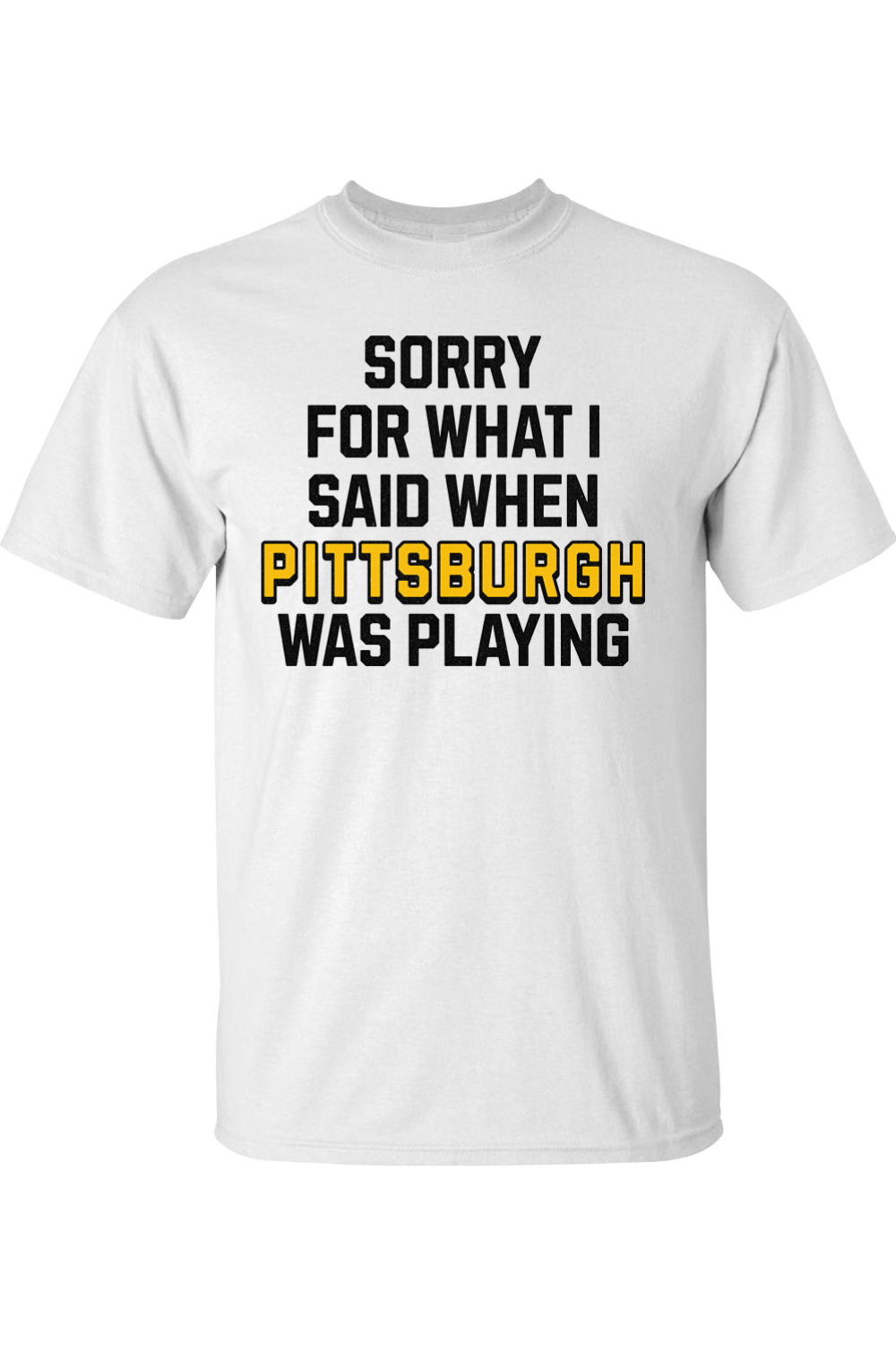 Sorry for What I Said When Pittsburgh Was Playing - Big & Tall T-Shirt - Yinzylvania