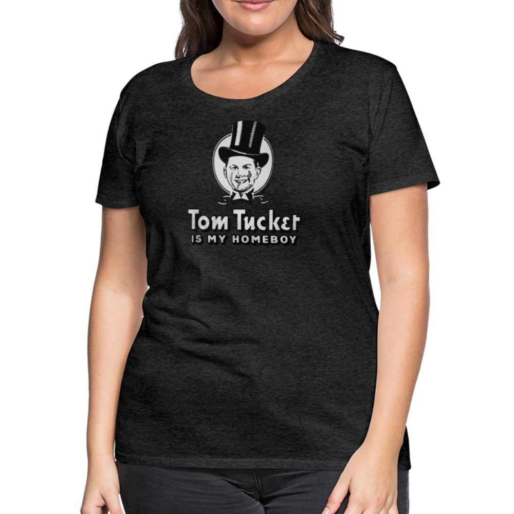 TOM TUCKER IS MY HOMEBOY - Women’s Tee - charcoal grey