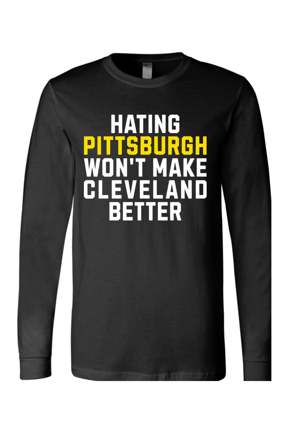 Hating Pittsburgh Won't Make Cleveland Better - Long Sleeve Tee - Yinzylvania