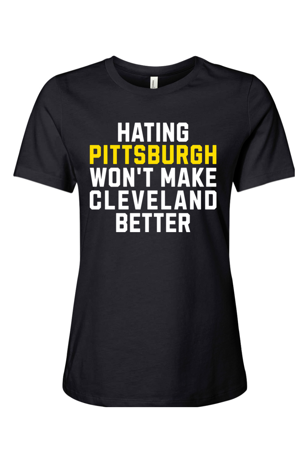 Hating Pittsburgh Won't Make Cleveland Better - Ladies Tee - Yinzylvania