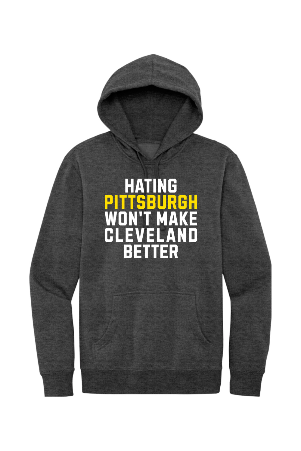 Hating Pittsburgh Won't make Cleveland Better - Fleece Hoodie - Yinzylvania