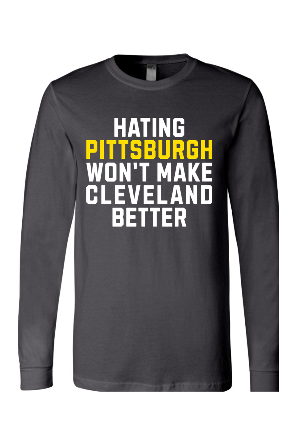 Hating Pittsburgh Won't Make Cleveland Better - Long Sleeve Tee - Yinzylvania