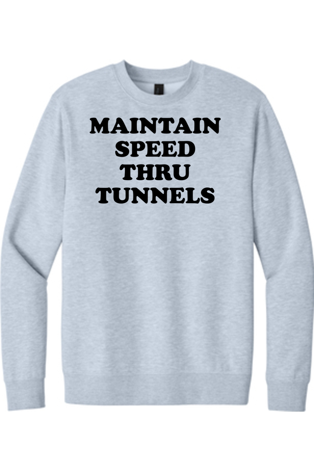 Maintain Speed Through Tunnels - Crewneck Sweatshirt