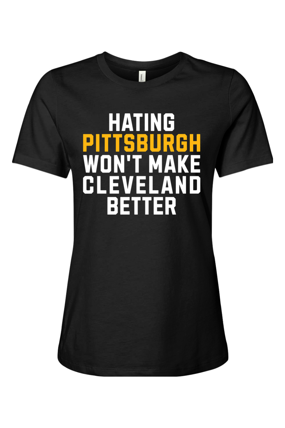 Hating Pittsburgh Won't Make Cleveland Better - Ladies Tee - Yinzylvania