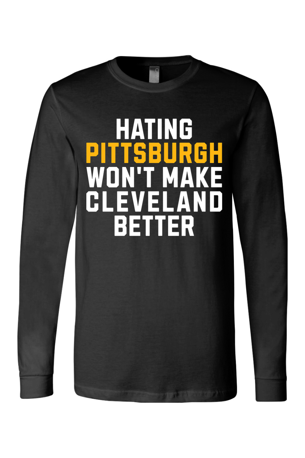 Hating Pittsburgh Won't Make Cleveland Better - Long Sleeve Tee - Yinzylvania