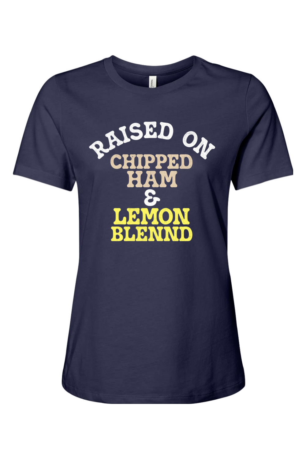 Raised on Chipped Ham & Lemon Blennd - Ladies Tee - Yinzylvania