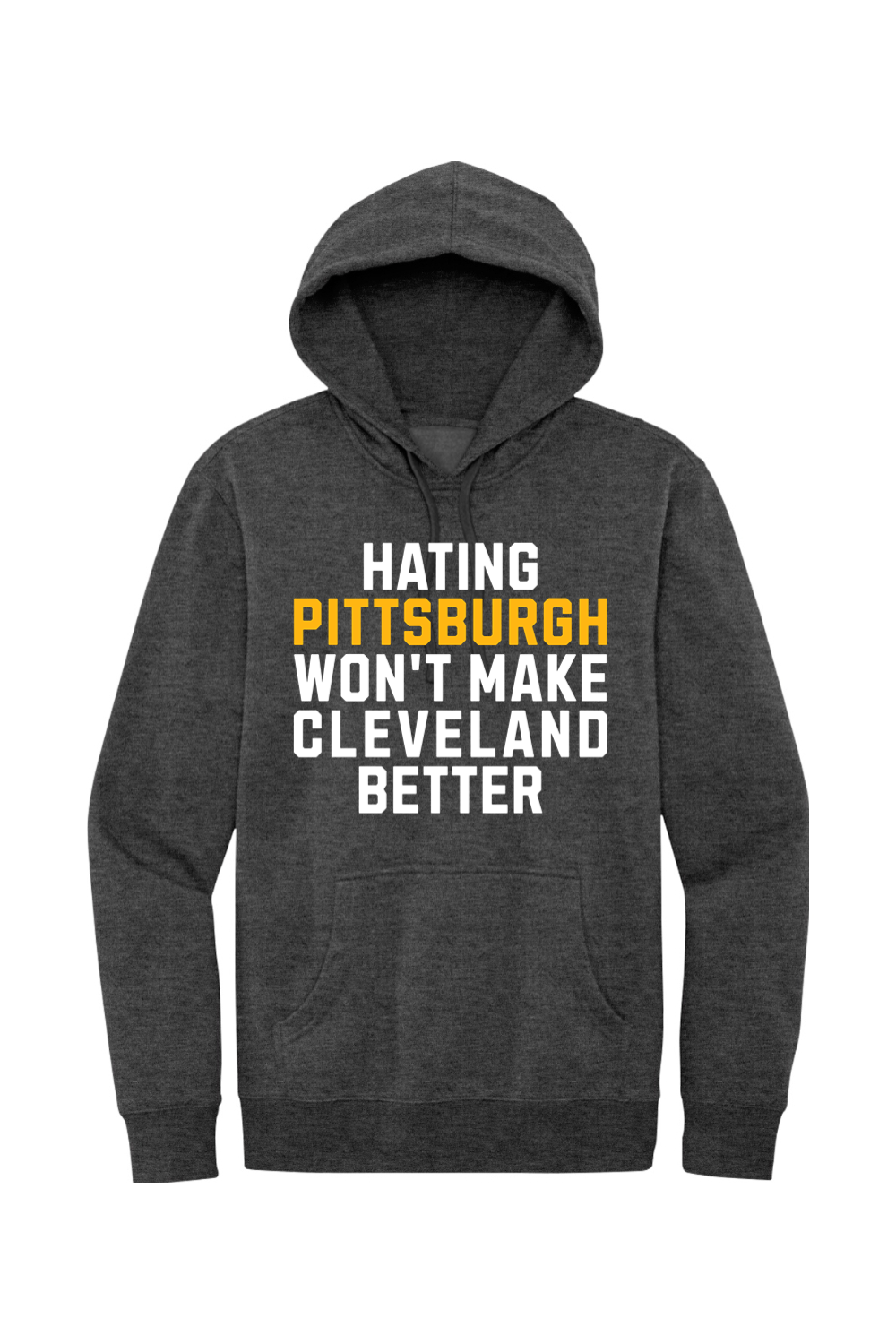 Hating Pittsburgh Won't make Cleveland Better - Fleece Hoodie - Yinzylvania