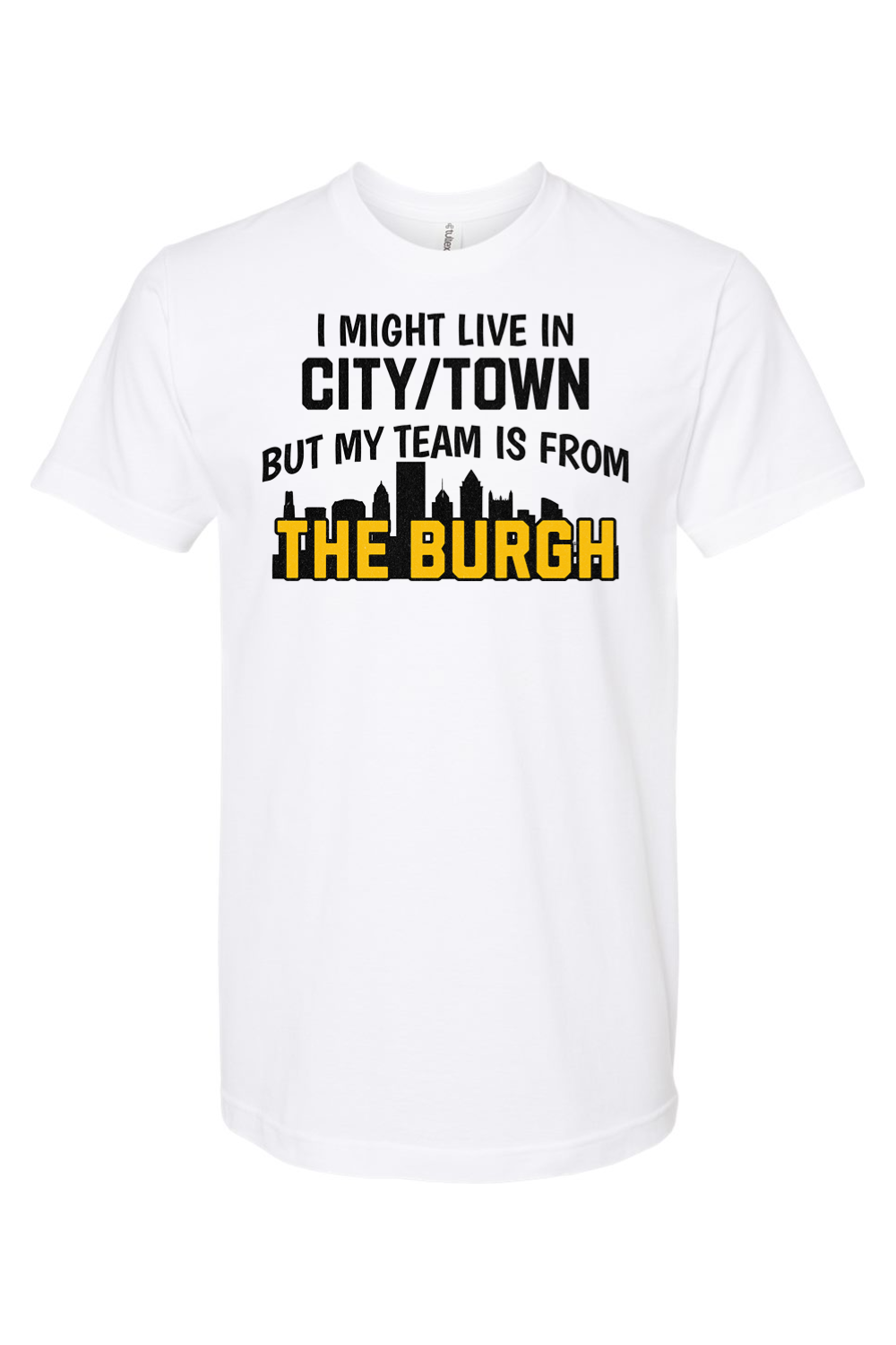 I Might Live In CUSTOM CITY But My Team is From The Burgh - Custom Tee - Yinzylvania