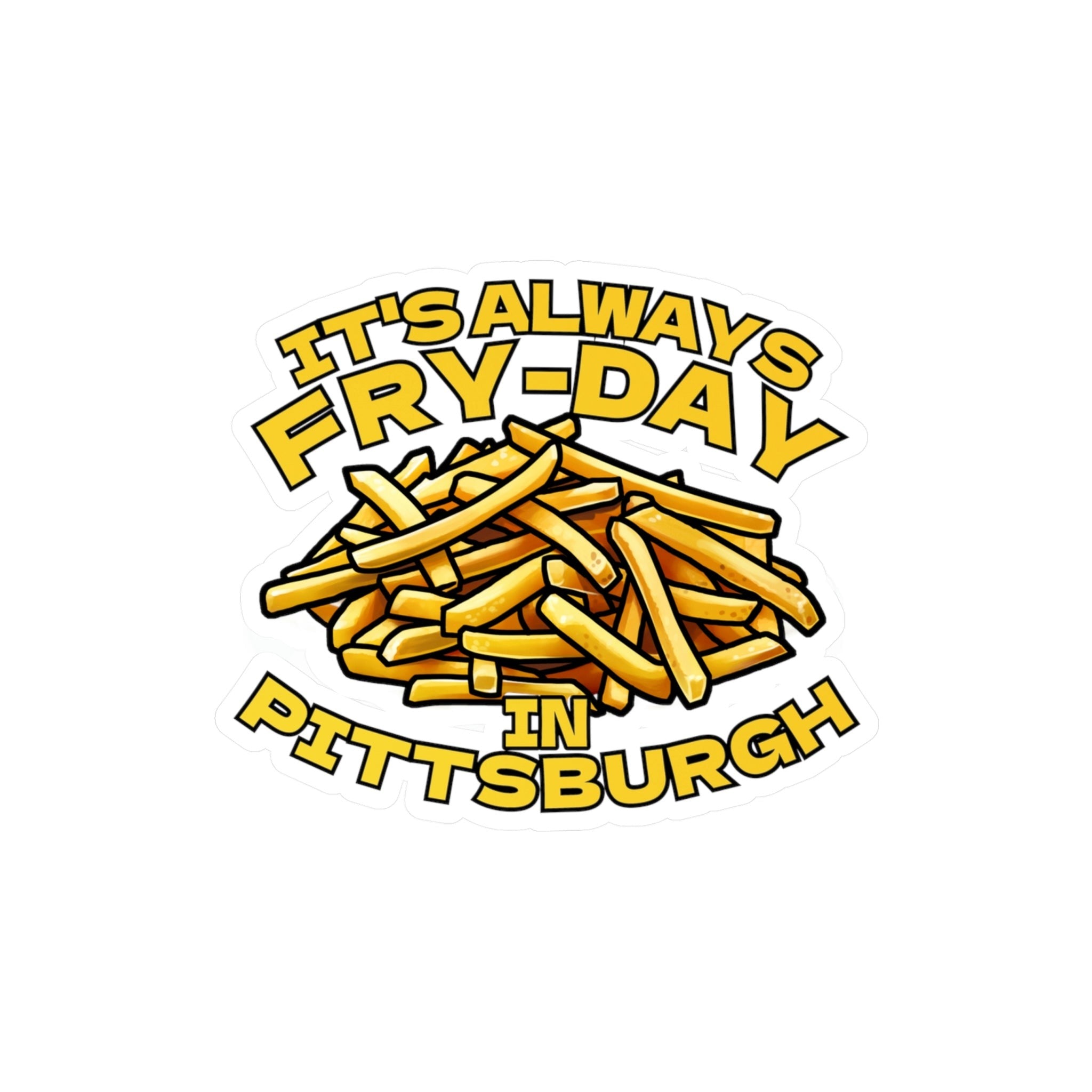 It's Always Fry-Day in Pittsburgh - Kiss-Cut Vinyl Decals - Yinzylvania