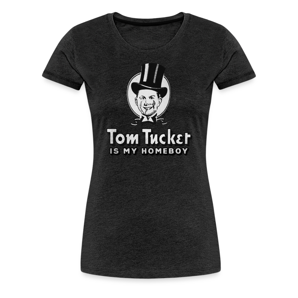 TOM TUCKER IS MY HOMEBOY - Women’s Tee - charcoal grey